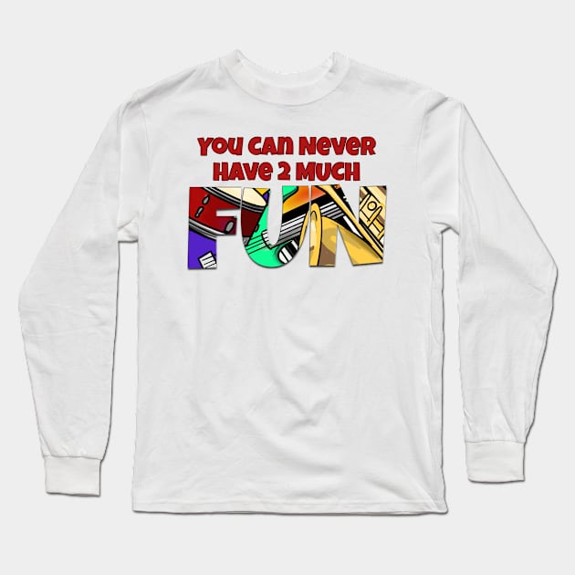 You Can Never Have 2 Much Fun: Music Long Sleeve T-Shirt by skrbly